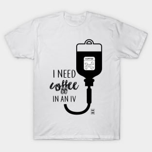 I need coffee in an IV T-Shirt